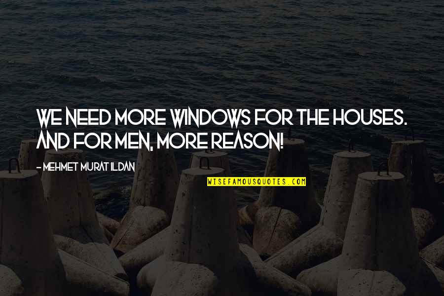 Addicting Quotes By Mehmet Murat Ildan: We need more windows for the houses. And