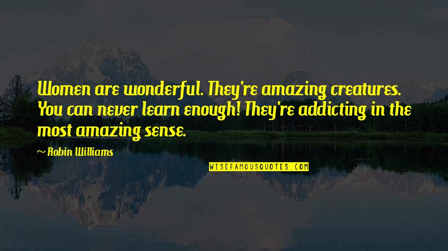 Addicting Quotes By Robin Williams: Women are wonderful. They're amazing creatures. You can