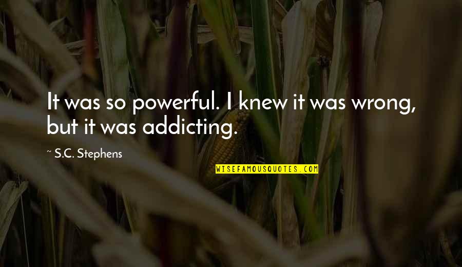 Addicting Quotes By S.C. Stephens: It was so powerful. I knew it was