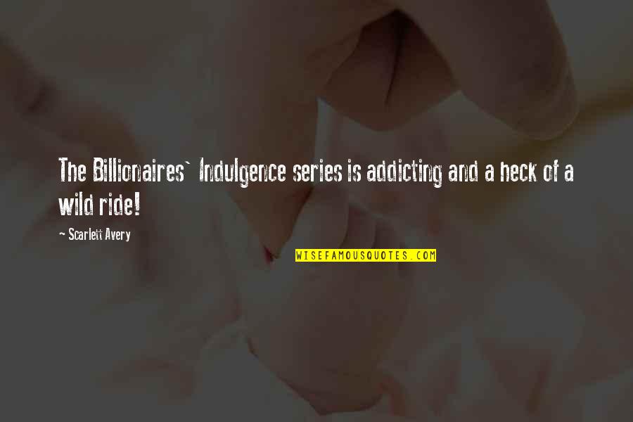 Addicting Quotes By Scarlett Avery: The Billionaires' Indulgence series is addicting and a