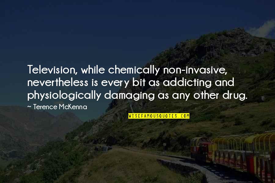 Addicting Quotes By Terence McKenna: Television, while chemically non-invasive, nevertheless is every bit