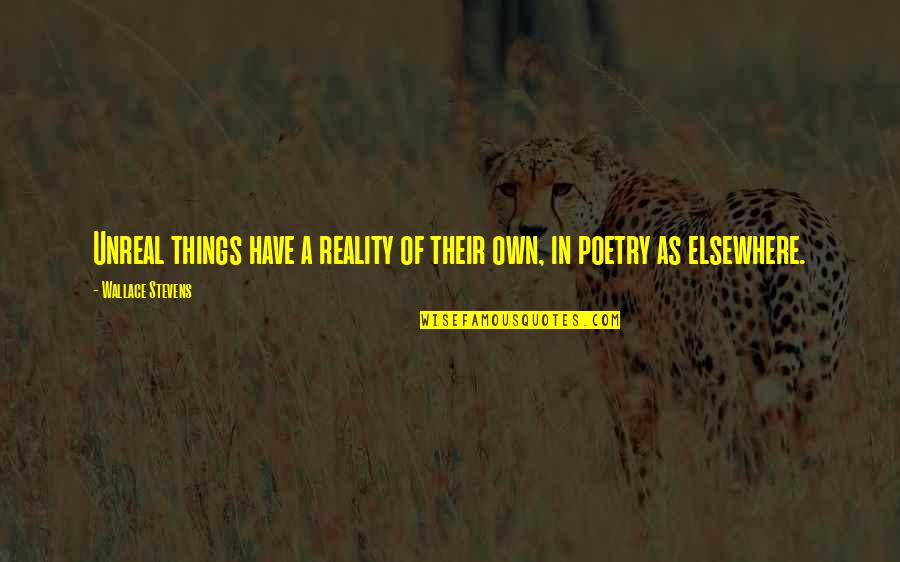 Addicting Quotes By Wallace Stevens: Unreal things have a reality of their own,