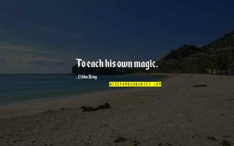 Addictio Quotes By Libba Bray: To each his own magic. Addictio Quotes By Libba Bray: To each his own magic.
