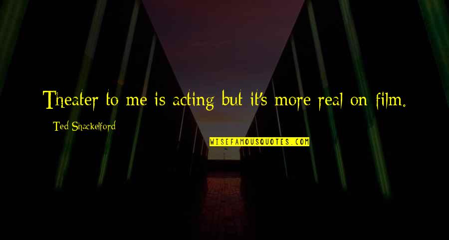 Addictio Quotes By Ted Shackelford: Theater to me is acting but it's more Addictio Quotes By Ted Shackelford: Theater to me is acting but it's more