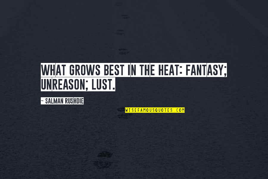 Addiction And Change Quotes By Salman Rushdie: What grows best in the heat: fantasy; unreason;