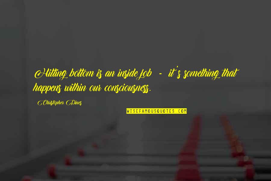 Addiction And Loss Quotes By Christopher Dines: Hitting bottom is an inside job - it's Addiction And Loss Quotes By Christopher Dines: Hitting bottom is an inside job - it's