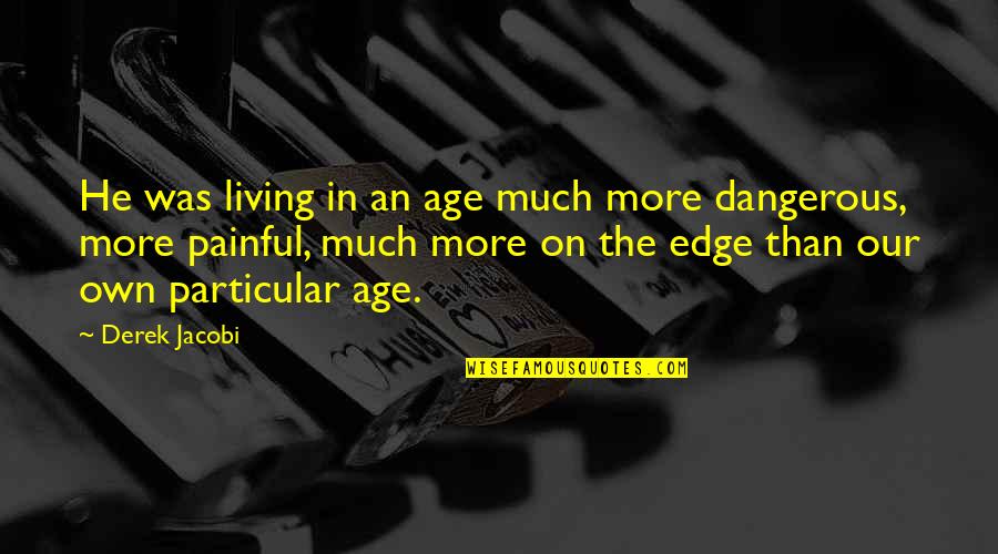 Addiction And Loss Quotes By Derek Jacobi: He was living in an age much more Addiction And Loss Quotes By Derek Jacobi: He was living in an age much more