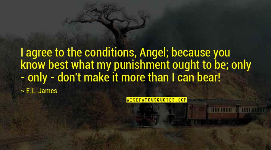 Addiction And Perfectionism Quotes By E.L. James: I agree to the conditions, Angel; because you Addiction And Perfectionism Quotes By E.L. James: I agree to the conditions, Angel; because you