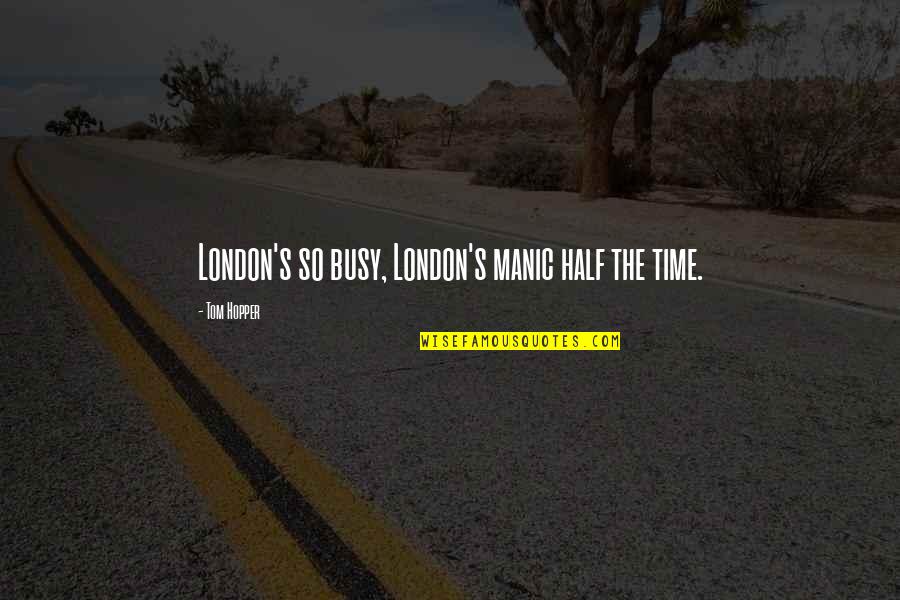 Addiction And Perfectionism Quotes By Tom Hopper: London's so busy, London's manic half the time. Addiction And Perfectionism Quotes By Tom Hopper: London's so busy, London's manic half the time.