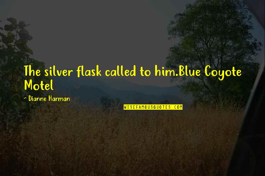 Addiction And Recovery Quotes By Dianne Harman: The silver flask called to him.Blue Coyote Motel