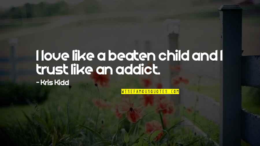 Addiction And Recovery Quotes By Kris Kidd: I love like a beaten child and I