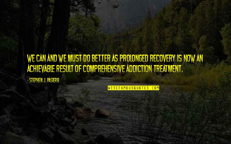 Addiction And Recovery Quotes By Stephen J. Pasierb: We can and we must do better as