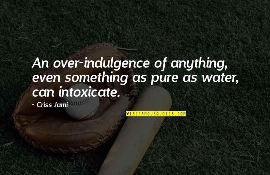 Addiction And Substance Abuse Quotes By Criss Jami: An over-indulgence of anything, even something as pure