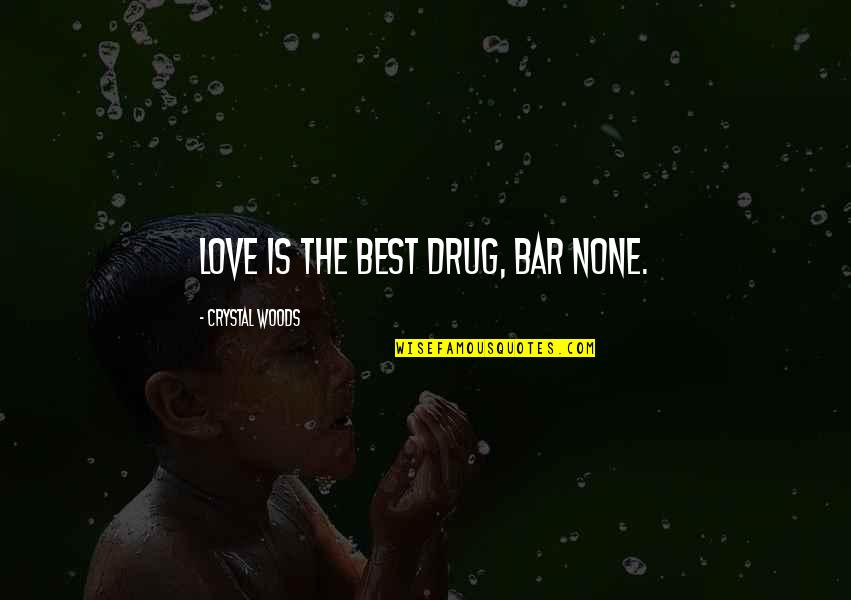 Addiction And Substance Abuse Quotes By Crystal Woods: Love is the best drug, bar none.