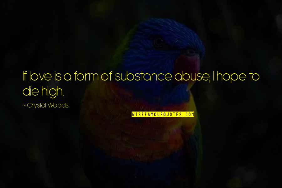 Addiction And Substance Abuse Quotes By Crystal Woods: If love is a form of substance abuse,