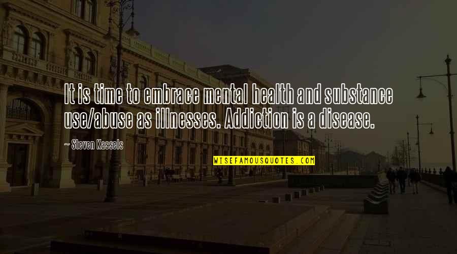 Addiction And Substance Abuse Quotes By Steven Kassels: It is time to embrace mental health and