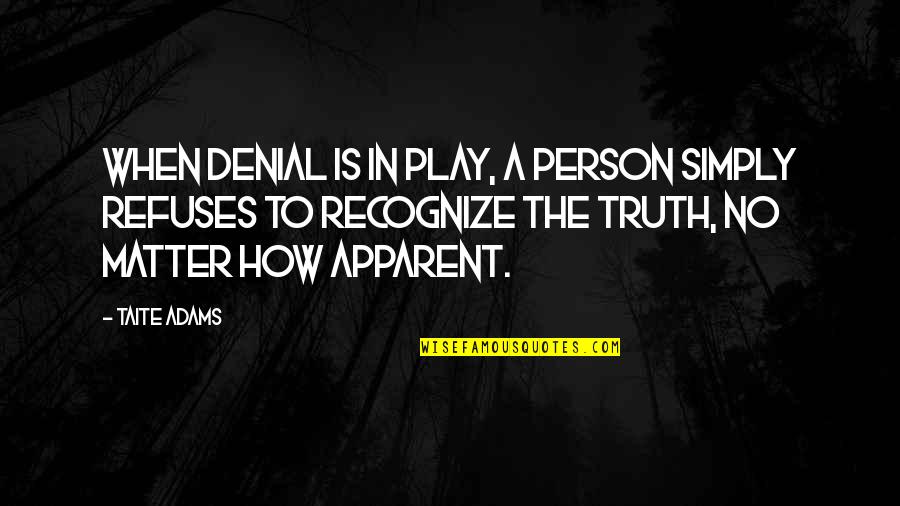 Addiction Denial Quotes By Taite Adams: When denial is in play, a person simply