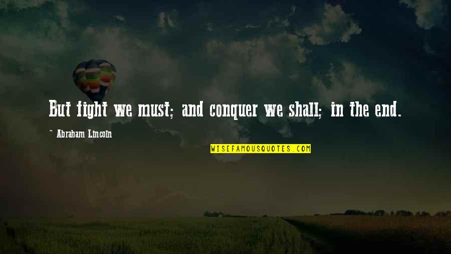 Addiction Funny Quotes By Abraham Lincoln: But fight we must; and conquer we shall; Addiction Funny Quotes By Abraham Lincoln: But fight we must; and conquer we shall;