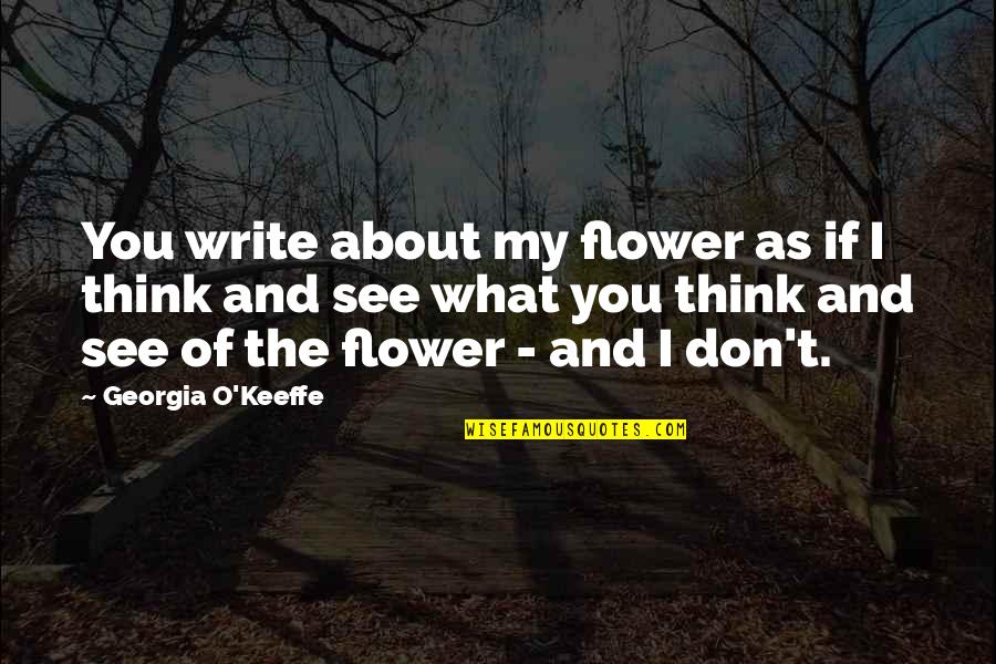 Addiction In The Bible Quotes By Georgia O'Keeffe: You write about my flower as if I Addiction In The Bible Quotes By Georgia O'Keeffe: You write about my flower as if I