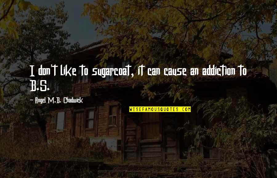 Addiction Inspirational Quotes By Angel M.B. Chadwick: I don't like to sugarcoat, it can cause