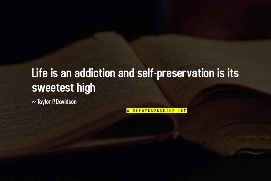Addiction Inspirational Quotes By Taylor P. Davidson: Life is an addiction and self-preservation is its