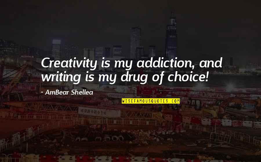 Addiction Is A Choice Quotes By AmBear Shellea: Creativity is my addiction, and writing is my