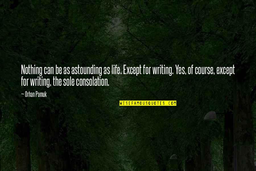 Addiction Of Someone Quotes By Orhan Pamuk: Nothing can be as astounding as life. Except Addiction Of Someone Quotes By Orhan Pamuk: Nothing can be as astounding as life. Except