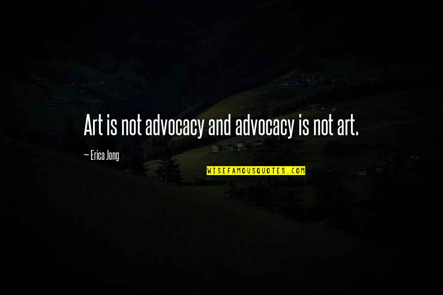 Addiction Philosophy Quotes By Erica Jong: Art is not advocacy and advocacy is not