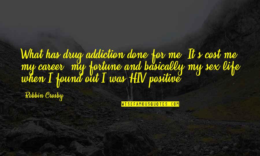 Addiction Positive Quotes By Robbin Crosby: What has drug addiction done for me? It's