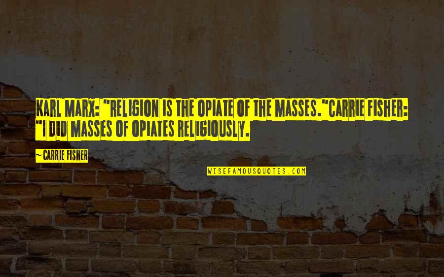 Addiction Recovery Quotes By Carrie Fisher: Karl Marx: "Religion is the opiate of the