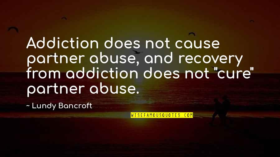 Addiction Recovery Quotes By Lundy Bancroft: Addiction does not cause partner abuse, and recovery