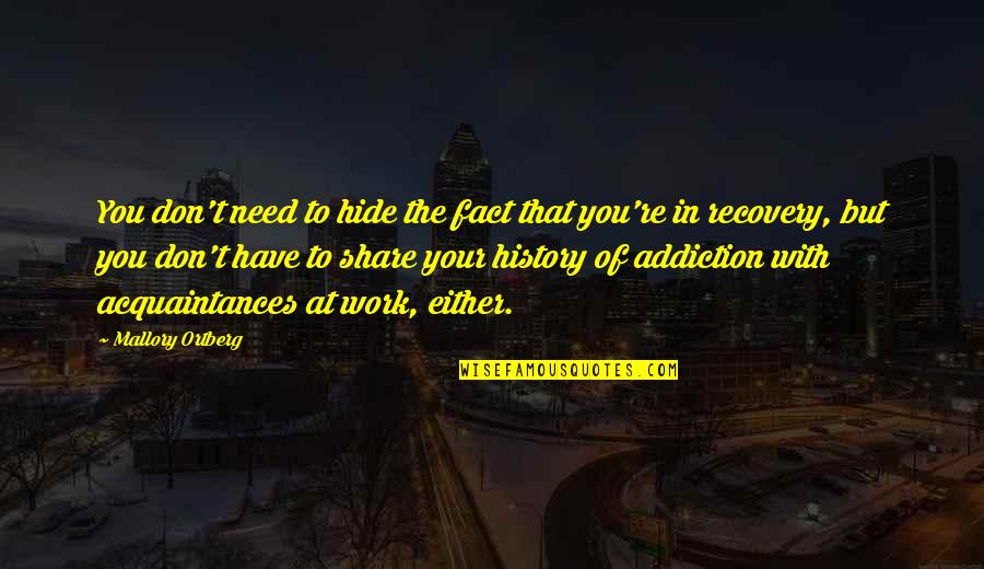 Addiction Recovery Quotes By Mallory Ortberg: You don't need to hide the fact that