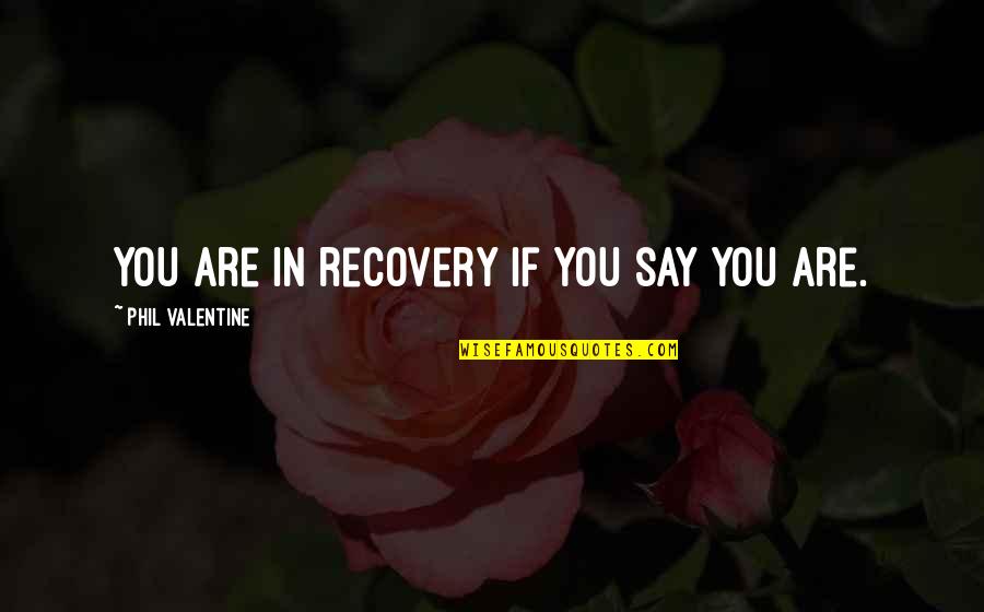 Addiction Recovery Quotes By Phil Valentine: You are in recovery if you say you