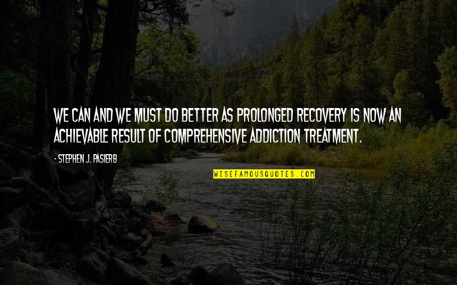 Addiction Recovery Quotes By Stephen J. Pasierb: We can and we must do better as