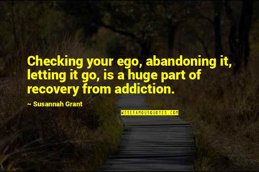 Addiction Recovery Quotes By Susannah Grant: Checking your ego, abandoning it, letting it go,
