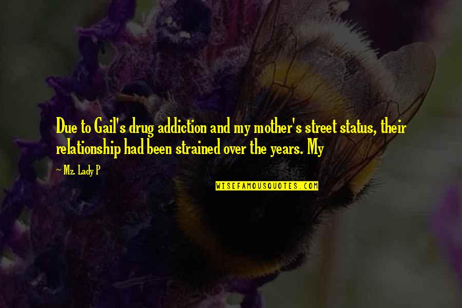 Addiction Relationship Quotes By Mz. Lady P: Due to Gail's drug addiction and my mother's Addiction Relationship Quotes By Mz. Lady P: Due to Gail's drug addiction and my mother's
