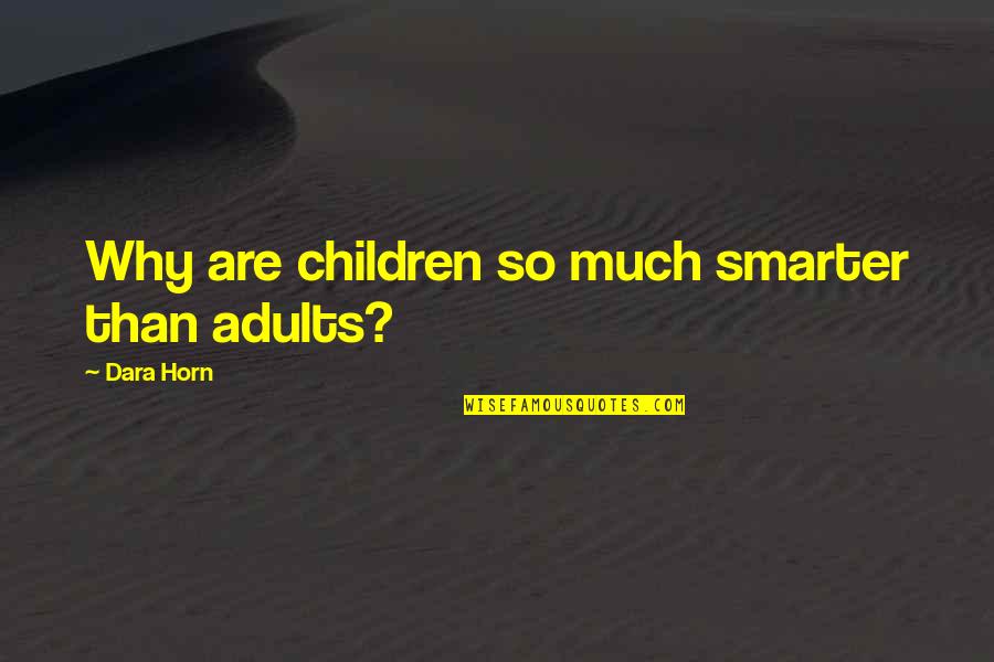 Addiction To A Person Quotes By Dara Horn: Why are children so much smarter than adults?