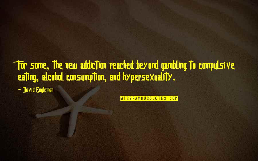 Addiction To Alcohol Quotes By David Eagleman: For some, the new addiction reached beyond gambling