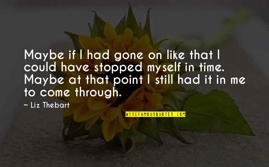 Addiction To Alcohol Quotes By Liz Thebart: Maybe if I had gone on like that Addiction To Alcohol Quotes By Liz Thebart: Maybe if I had gone on like that