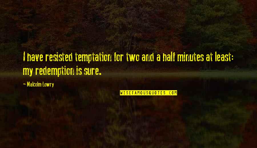 Addiction To Alcohol Quotes By Malcolm Lowry: I have resisted temptation for two and a Addiction To Alcohol Quotes By Malcolm Lowry: I have resisted temptation for two and a