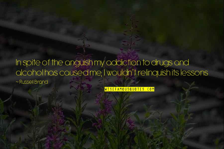 Addiction To Alcohol Quotes By Russell Brand: In spite of the anguish my addiction to Addiction To Alcohol Quotes By Russell Brand: In spite of the anguish my addiction to