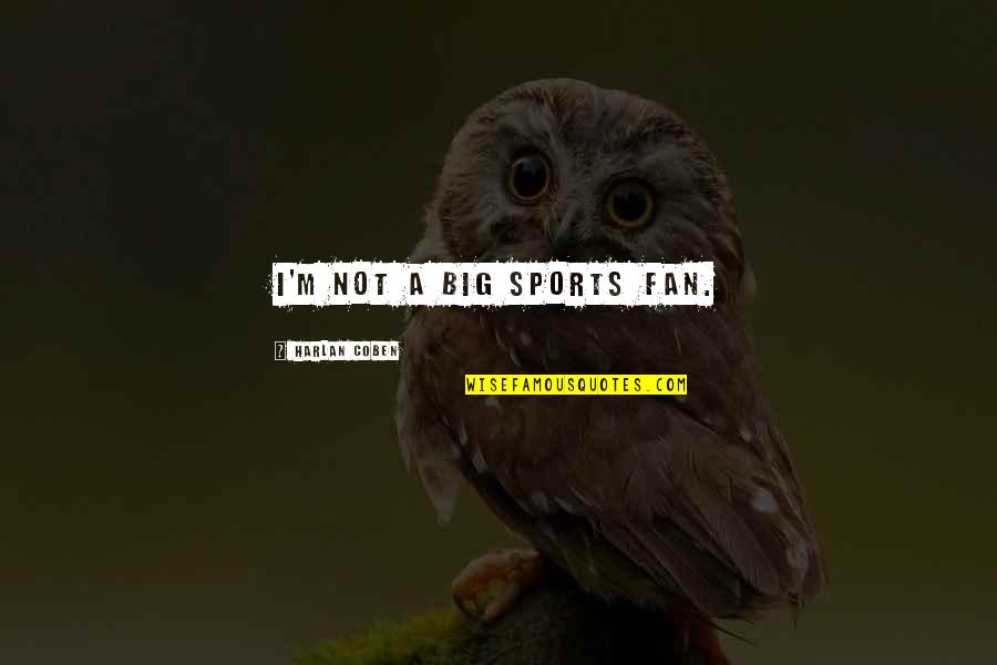 Addiction To Drugs And Alcohol Quotes By Harlan Coben: I'm not a big sports fan.