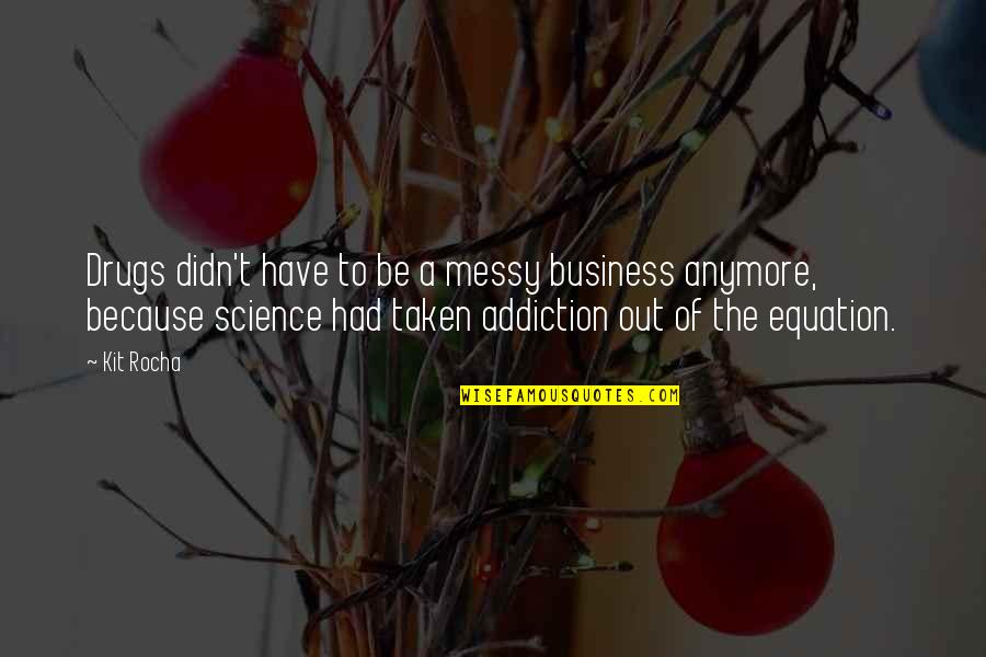 Addiction To Drugs Quotes By Kit Rocha: Drugs didn't have to be a messy business