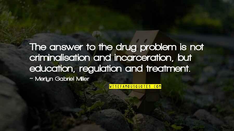 Addiction To Drugs Quotes By Merlyn Gabriel Miller: The answer to the drug problem is not