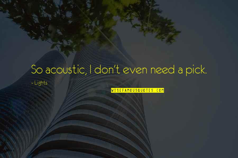 Addiction To Drugs Tagalog Quotes By Lights: So acoustic, I don't even need a pick.