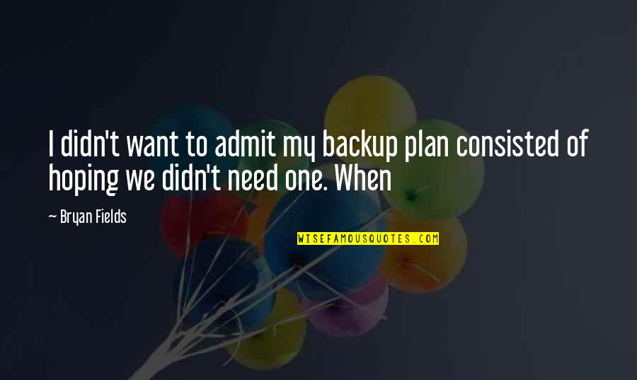 Addiction To Facebook Quotes By Bryan Fields: I didn't want to admit my backup plan