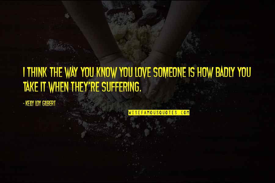 Addiction To Facebook Quotes By Kelly Loy Gilbert: I think the way you know you love Addiction To Facebook Quotes By Kelly Loy Gilbert: I think the way you know you love