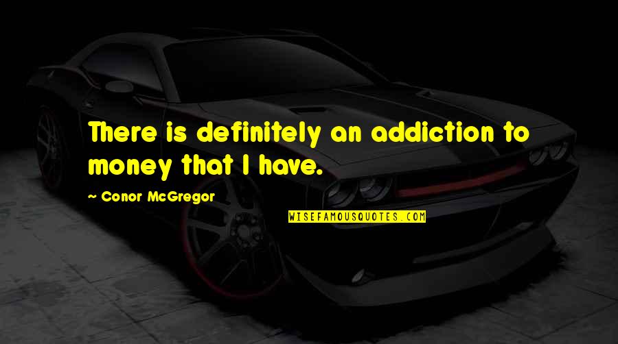 Addiction To Money Quotes By Conor McGregor: There is definitely an addiction to money that