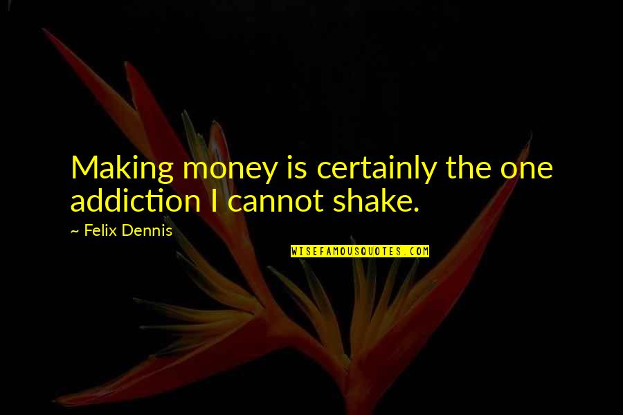 Addiction To Money Quotes By Felix Dennis: Making money is certainly the one addiction I