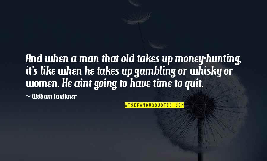 Addiction To Money Quotes By William Faulkner: And when a man that old takes up